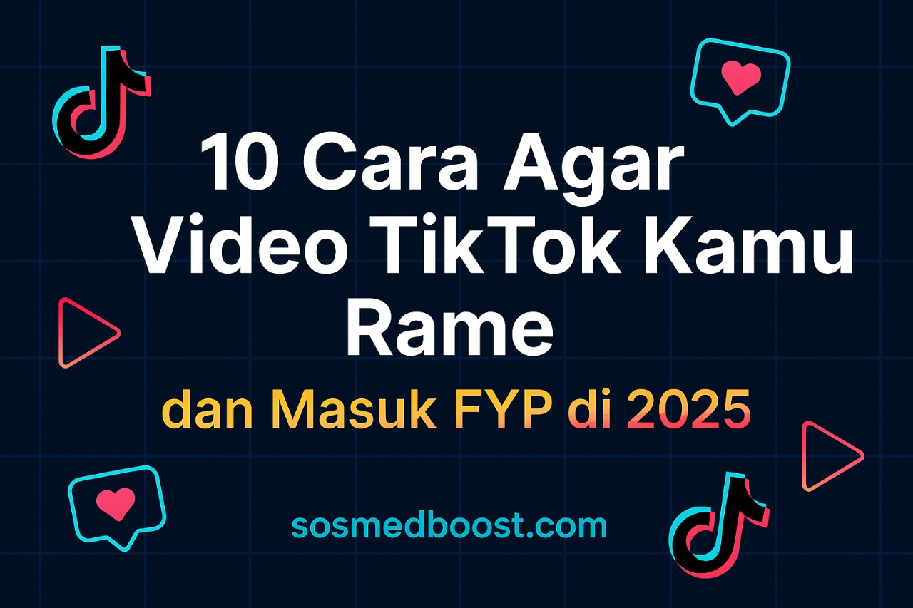 Sosmedboost Gambar artikel 10 Cara Agar Video TikTok Kamu Rame dan Masuk FYP di 2025